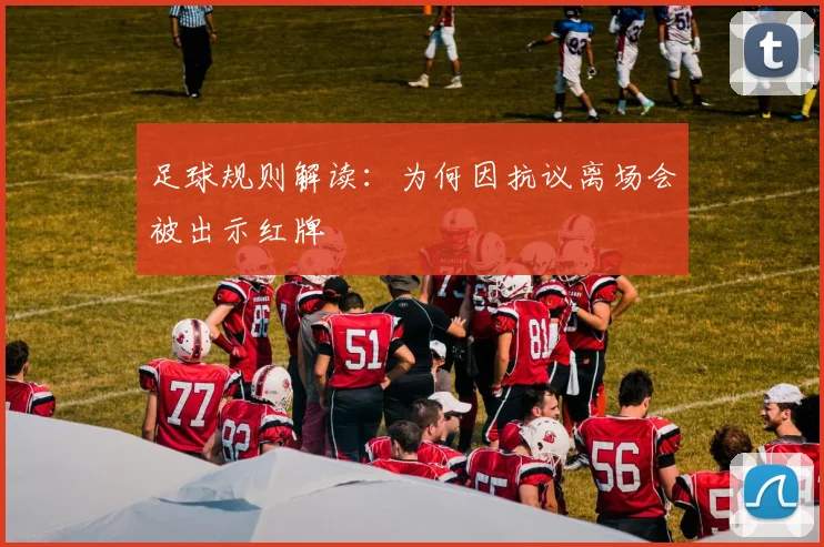 足球规则解读：为何因抗议离场会被出示红牌